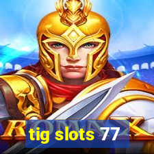 tig slots 77